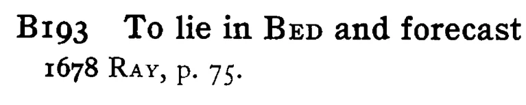 To lie in BED and forecast - a scanned entry from Tilley's 1950 Dictionary of Proverbs.