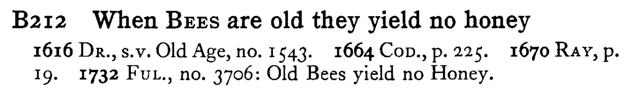 When BEES are old they yield no honey - a scanned entry from Tilley's 1950 Dictionary of Proverbs.
