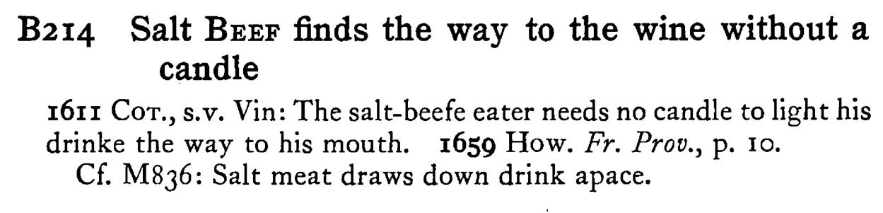 Salt BEEF finds the way to the wine without a candle - a scanned entry from Tilley's 1950 Dictionary of Proverbs.