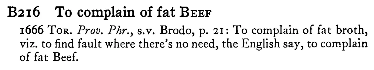 To complain of fat BEEF - a scanned entry from Tilley's 1950 Dictionary of Proverbs.