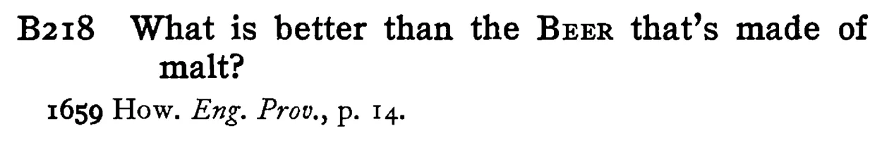 What is better than the BEER that's made of malt? - a scanned entry from Tilley's 1950 Dictionary of Proverbs.