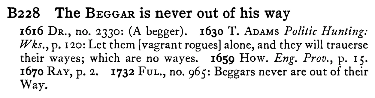 The BEGGAR is never out of his way - a scanned entry from Tilley's 1950 Dictionary of Proverbs.