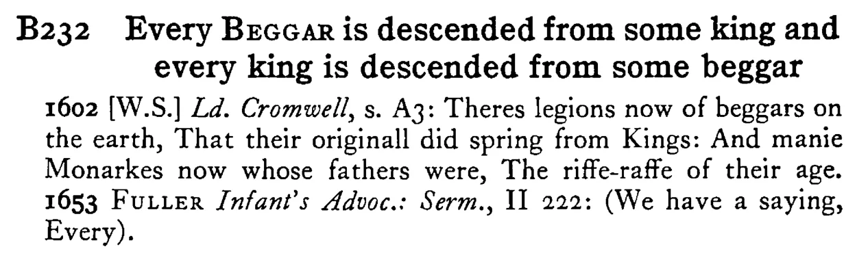Every BEGGAR is descended from some king and every king is descended from some beggar - a scanned entry from Tilley's 1950 Dictionary of Proverbs.