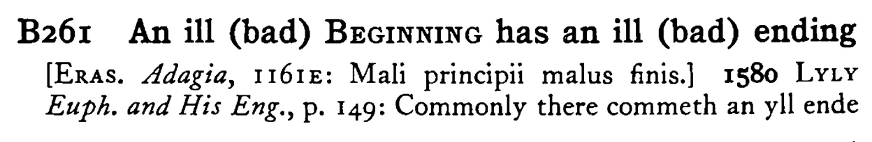 An ill (bad) BEGINNING has an ill (bad) ending - a scanned entry from Tilley's 1950 Dictionary of Proverbs.