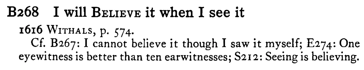 I will BELIEVE it when I see it - a scanned entry from Tilley's 1950 Dictionary of Proverbs.