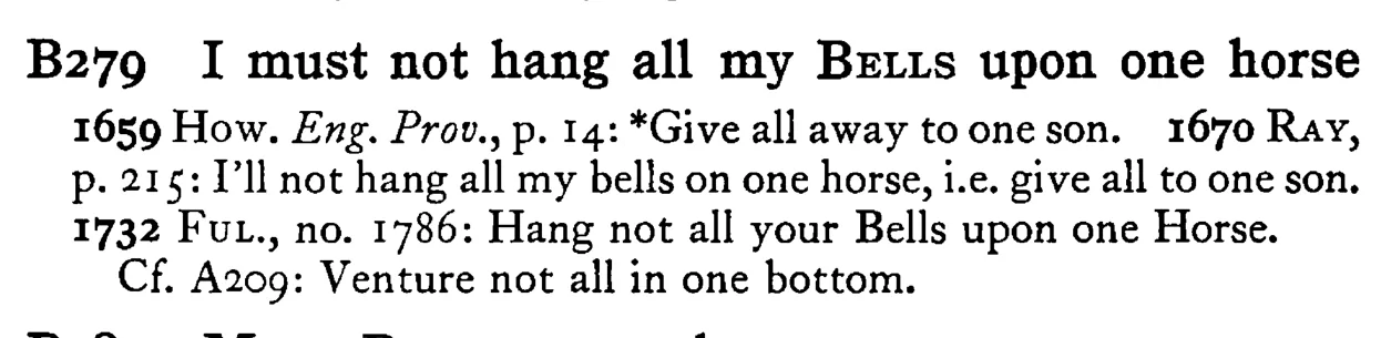 I must not hang all my BELLS upon one horse - a scanned entry from Tilley's 1950 Dictionary of Proverbs.