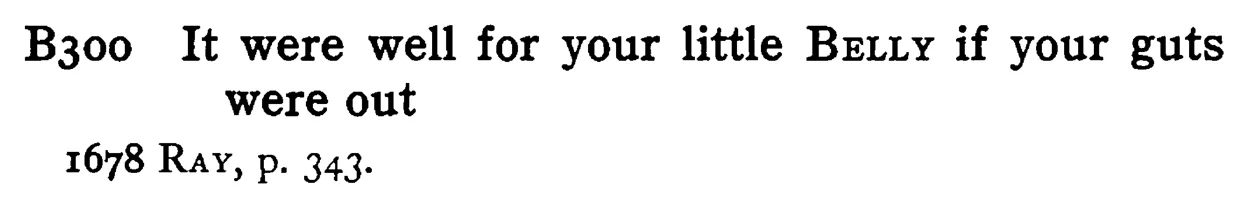 It were well for your little BELLY if your guts were out - a scanned entry from Tilley's 1950 Dictionary of Proverbs.