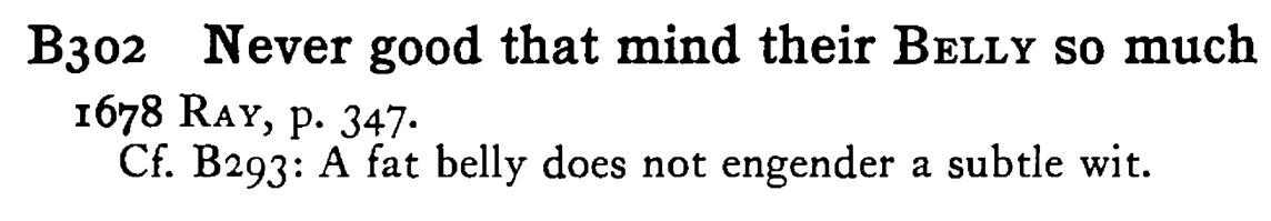 Never good that mind their BELLY so much - a scanned entry from Tilley's 1950 Dictionary of Proverbs.
