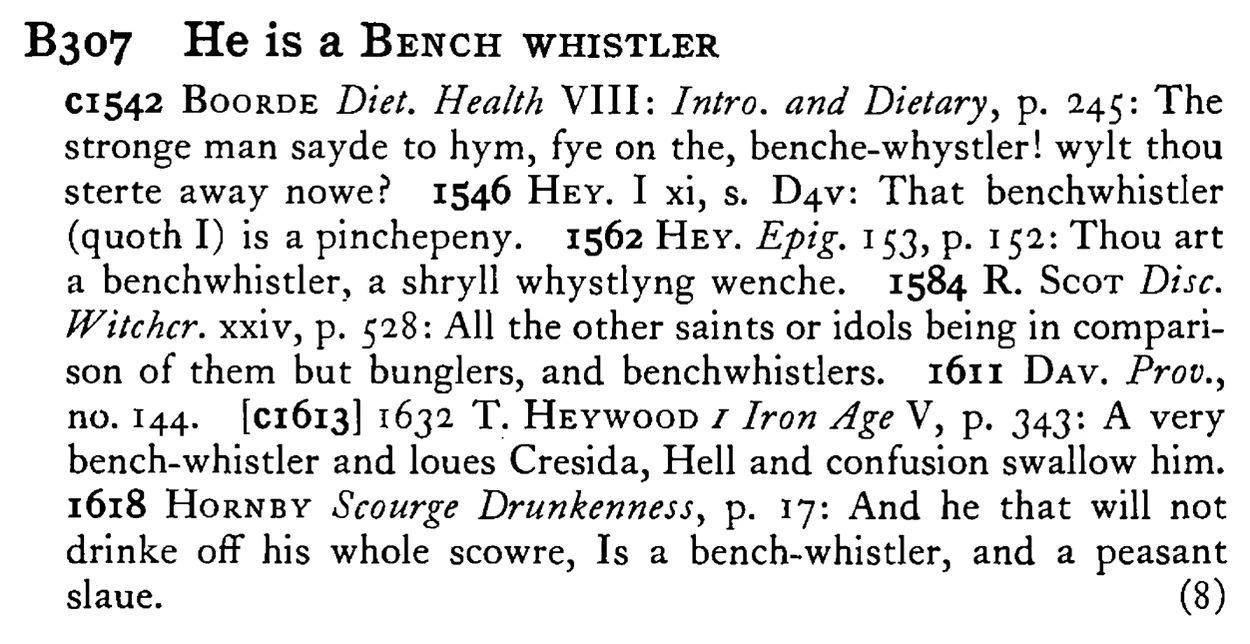 He is a BENCH WHISTLER - a scanned entry from Tilley's 1950 Dictionary of Proverbs.