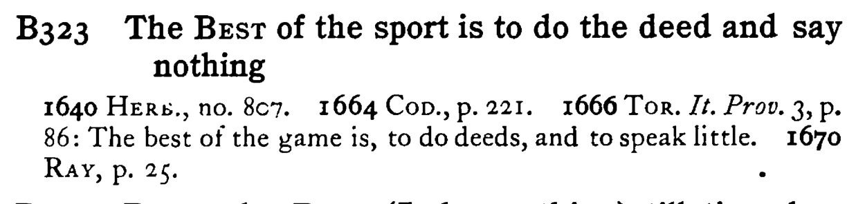 The BEST of the sport is to do the deed and say nothing - a scanned entry from Tilley's 1950 Dictionary of Proverbs.