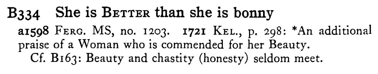 She is BETTER than she is bonny - a scanned entry from Tilley's 1950 Dictionary of Proverbs.