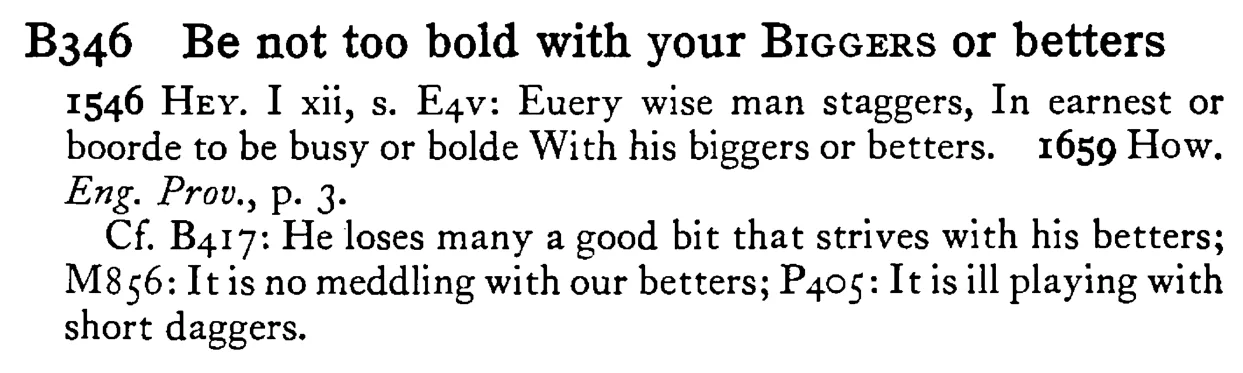 Be not too bold with your BIGGERS or betters - a scanned entry from Tilley's 1950 Dictionary of Proverbs.