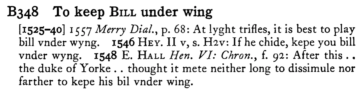 To keep BILL under wing - a scanned entry from Tilley's 1950 Dictionary of Proverbs.