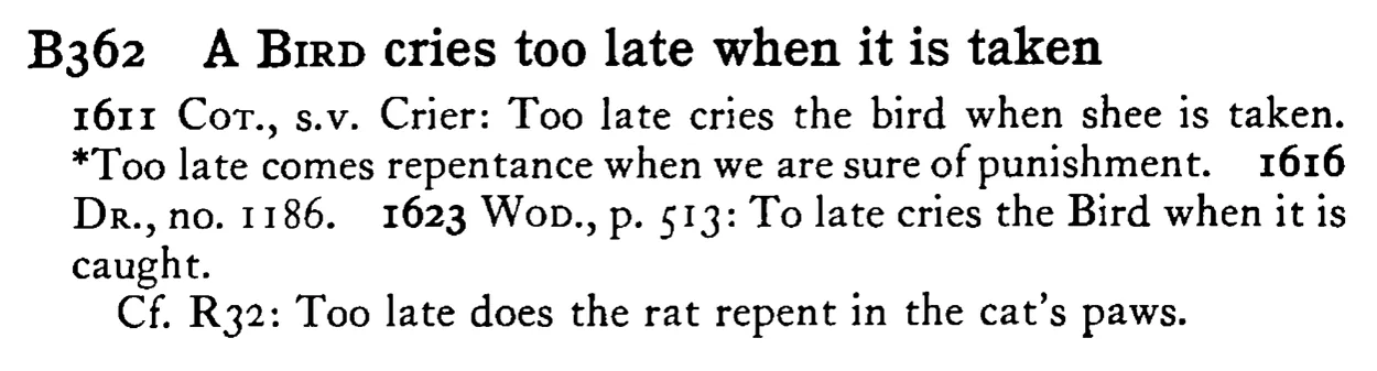 A BIRD cries too late when it is taken - a scanned entry from Tilley's 1950 Dictionary of Proverbs.
