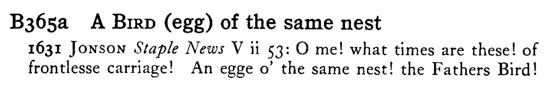 A BIRD (egg) of the same nest - a scanned entry from Tilley's 1950 Dictionary of Proverbs.