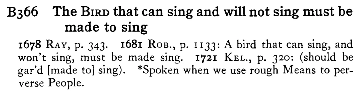 The BIRD that can sing and will not sing must be made to sing - a scanned entry from Tilley's 1950 Dictionary of Proverbs.