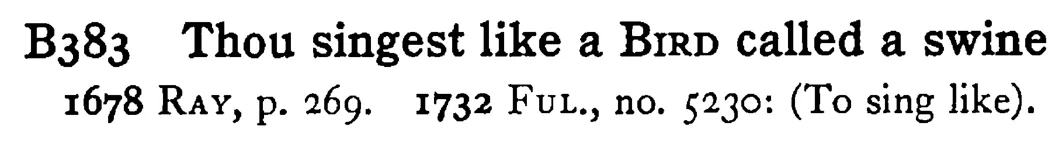 Thou singest like a BIRD called a swine - a scanned entry from Tilley's 1950 Dictionary of Proverbs.