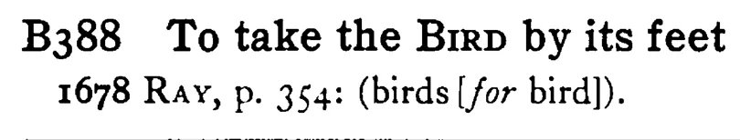 To take the BIRD by its feet - a scanned entry from Tilley's 1950 Dictionary of Proverbs.