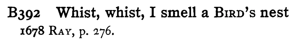 Whist, whist, I smell a BIRD's nest - a scanned entry from Tilley's 1950 Dictionary of Proverbs.