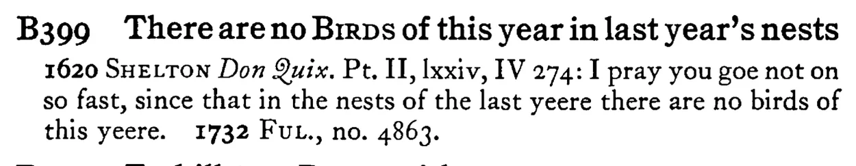 There are no BIRDS of this year in last year's nests - a scanned entry from Tilley's 1950 Dictionary of Proverbs.