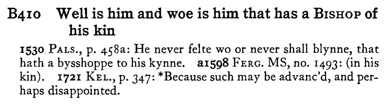 Well is him and woe is him that has a BISHOP of his kin - a scanned entry from Tilley's 1950 Dictionary of Proverbs.