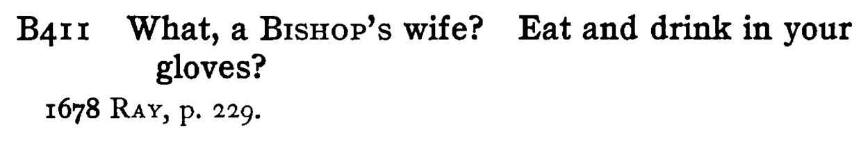 What, a BISHOP's wife? Eat and drink in your gloves? - a scanned entry from Tilley's 1950 Dictionary of Proverbs.