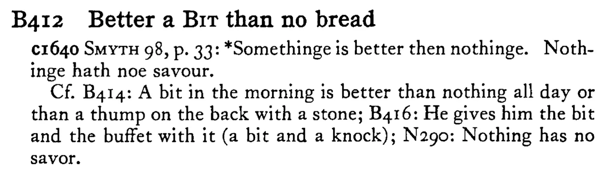 Better a BIT than no bread - a scanned entry from Tilley's 1950 Dictionary of Proverbs.