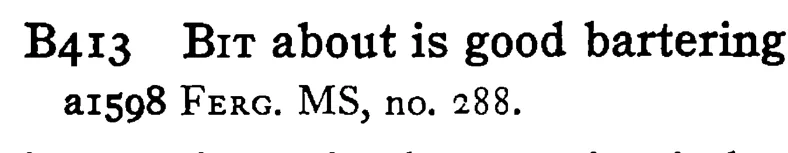BIT about is good bartering - a scanned entry from Tilley's 1950 Dictionary of Proverbs.