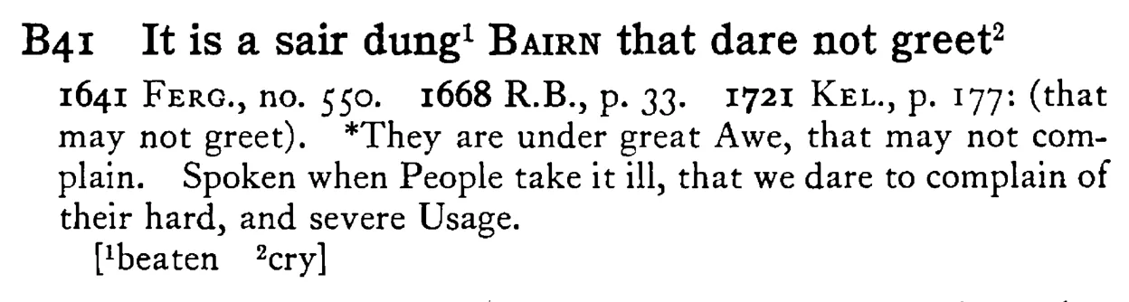 It is a sair dung¹ BAIRN that dare not greet² - a scanned entry from Tilley's 1950 Dictionary of Proverbs.