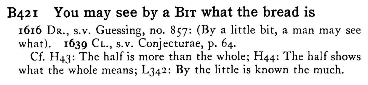 You may see by a BIT what the bread is - a scanned entry from Tilley's 1950 Dictionary of Proverbs.