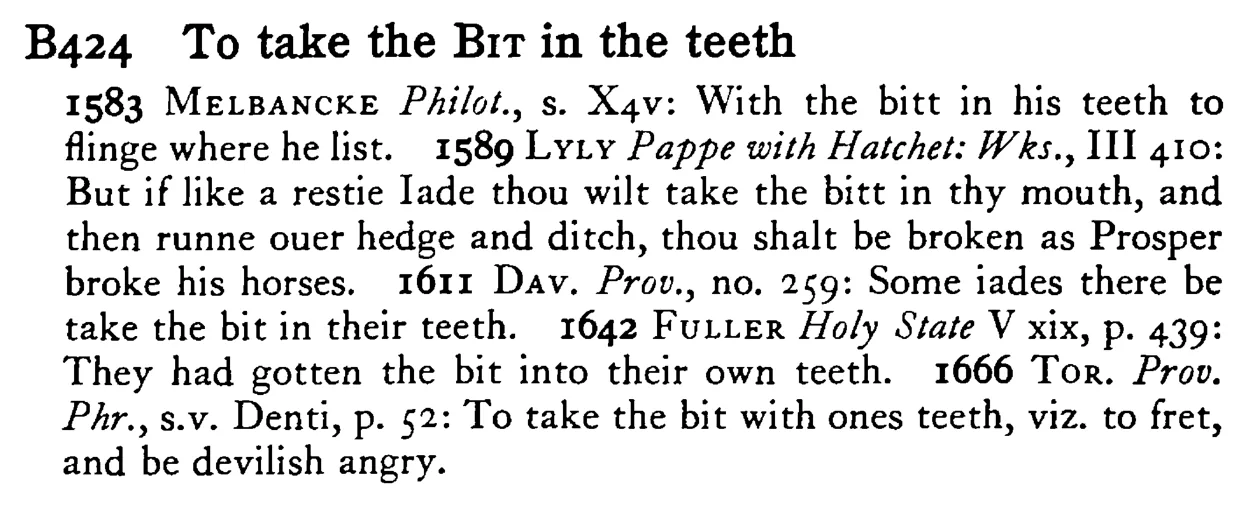 To take the BIT in the teeth - a scanned entry from Tilley's 1950 Dictionary of Proverbs.