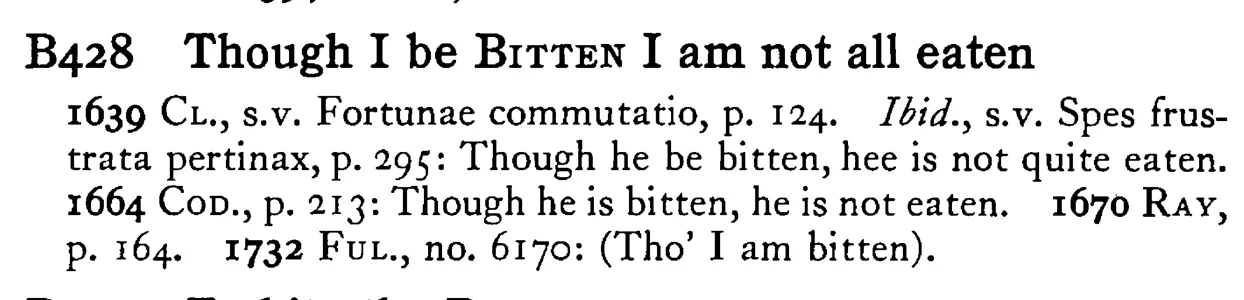 Though I be BITTEN I am not all eaten - a scanned entry from Tilley's 1950 Dictionary of Proverbs.