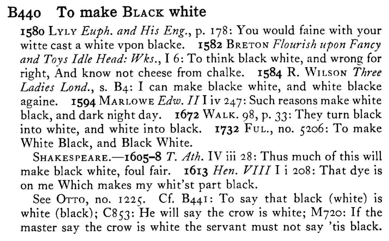 To make BLACK white - a scanned entry from Tilley's 1950 Dictionary of Proverbs.