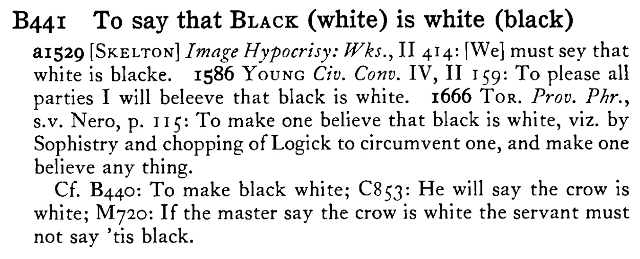 To say that BLACK (white) is white (black) - a scanned entry from Tilley's 1950 Dictionary of Proverbs.