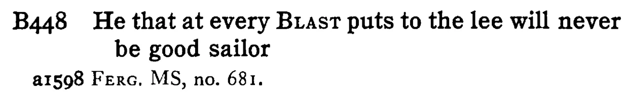 He that at every BLAST puts to the lee will never be good sailor - a scanned entry from Tilley's 1950 Dictionary of Proverbs.