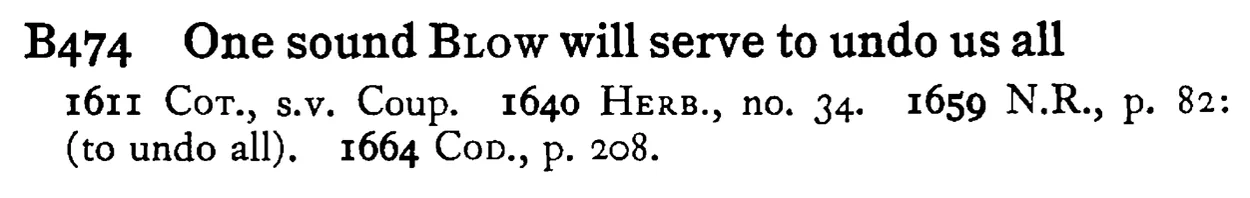 One sound BLOW will serve to undo us all - a scanned entry from Tilley's 1950 Dictionary of Proverbs.