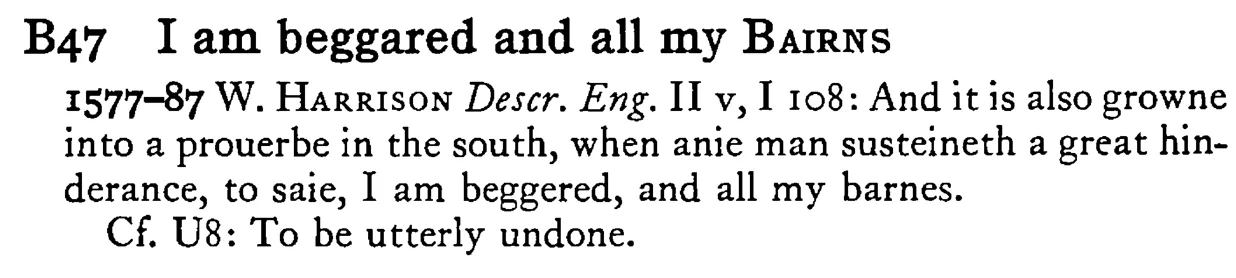 I am beggared and all my BAIRNS - a scanned entry from Tilley's 1950 Dictionary of Proverbs.