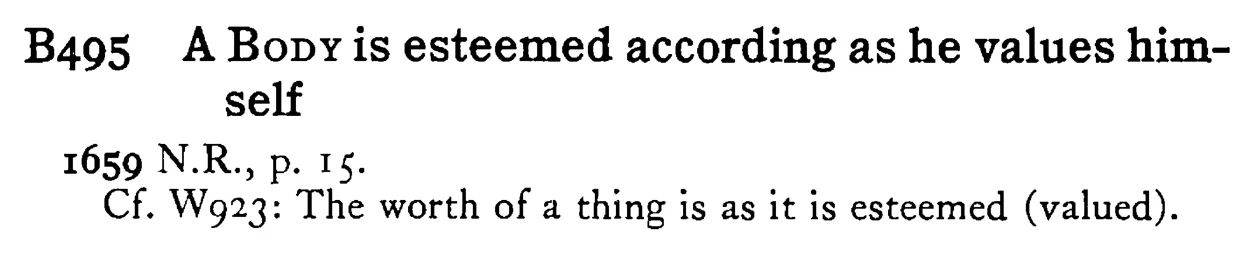 A BODY is esteemed according as he values himself - a scanned entry from Tilley's 1950 Dictionary of Proverbs.