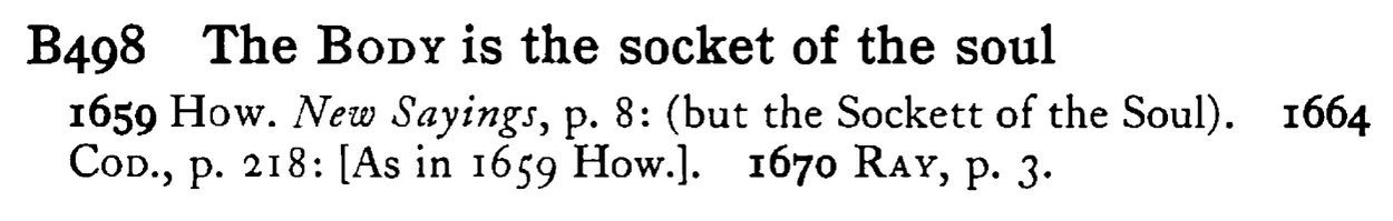 The BODY is the socket of the soul - a scanned entry from Tilley's 1950 Dictionary of Proverbs.
