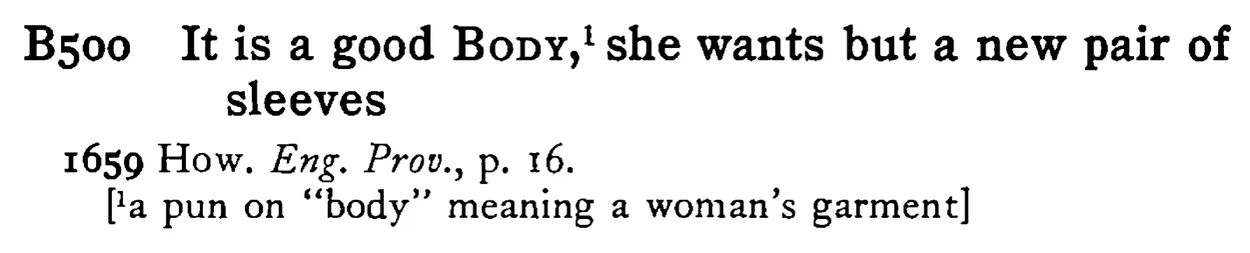 It is a good BODY,¹ she wants but a new pair of sleeves - a scanned entry from Tilley's 1950 Dictionary of Proverbs.