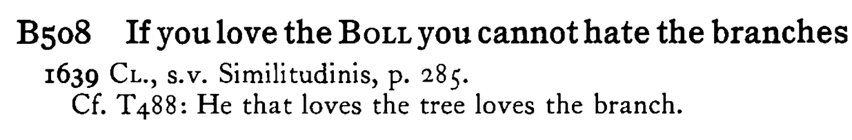 If you love the BOLL you cannot hate the branches - a scanned entry from Tilley's 1950 Dictionary of Proverbs.