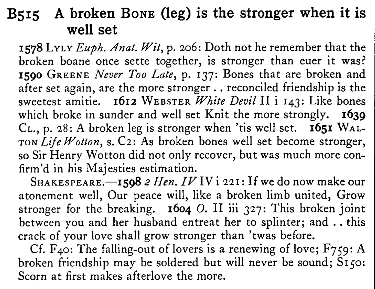 A broken BONE (leg) is the stronger when it is well set - a scanned entry from Tilley's 1950 Dictionary of Proverbs.