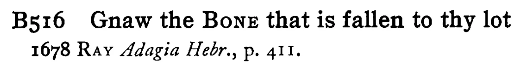 Gnaw the BONE that is fallen to thy lot - a scanned entry from Tilley's 1950 Dictionary of Proverbs.