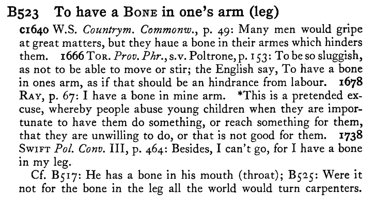 To have a BONE in one's arm (leg) - a scanned entry from Tilley's 1950 Dictionary of Proverbs.