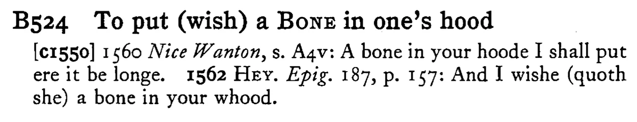 To put (wish) a BONE in one's hood - a scanned entry from Tilley's 1950 Dictionary of Proverbs.