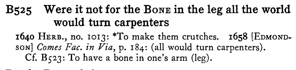 Were it not for the BONE in the leg all the world would turn carpenters - a scanned entry from Tilley's 1950 Dictionary of Proverbs.