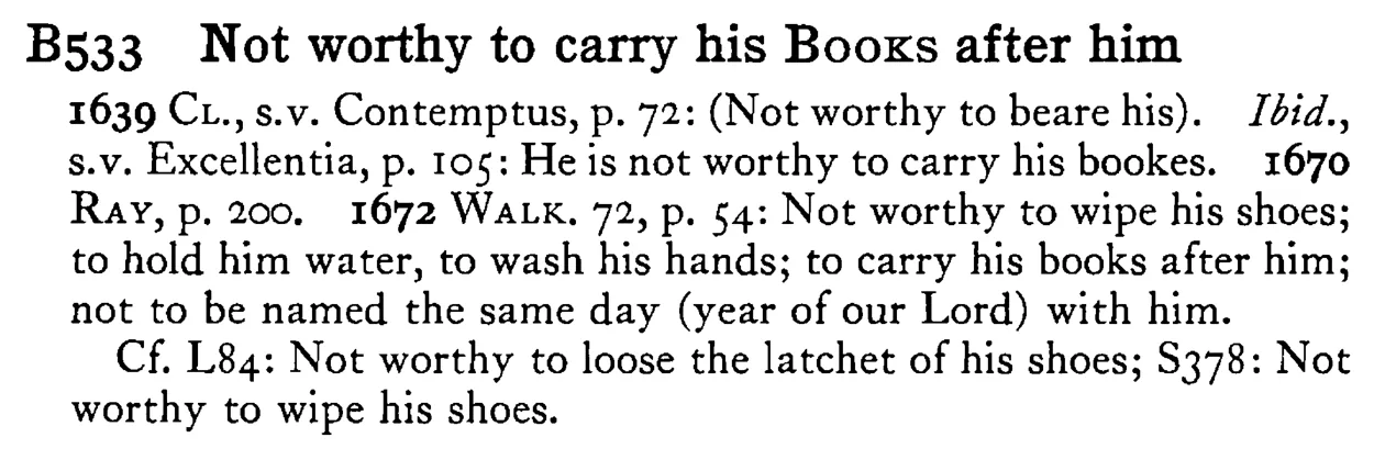 Not worthy to carry his BOOKS after him - a scanned entry from Tilley's 1950 Dictionary of Proverbs.