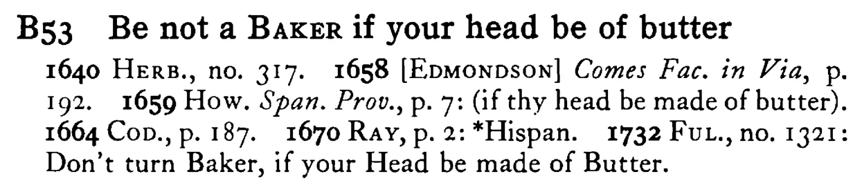 Be not a BAKER if your head be of butter - a scanned entry from Tilley's 1950 Dictionary of Proverbs.