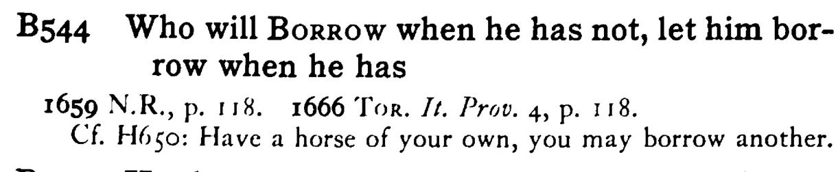 Who will BORROW when he has not, let him borrow when he has - a scanned entry from Tilley's 1950 Dictionary of Proverbs.