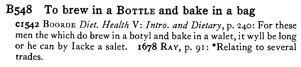 To brew in a BOTTLE and bake in a bag - a scanned entry from Tilley's 1950 Dictionary of Proverbs.